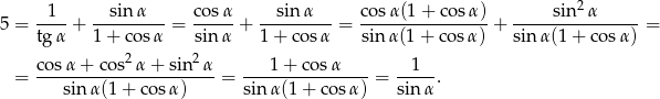  2 5 = --1- + --sin-α-- = cosα-+ --sinα--- = co-sα(1-+-cos-α) + -----sin-α------= tg α 1 + cos α sinα 1+ cosα sin α(1 + cos α) sin α(1+ cosα ) co sα + cos2 α+ sin 2α 1 + cos α 1 = ---------------------- = ----------------= -----. sin α(1 + cos α) sinα(1 + co sα) sinα 