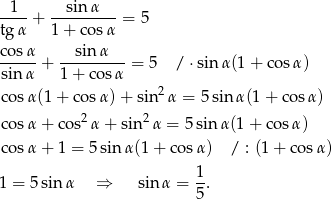 --1- --sin-α-- tg α + 1 + cos α = 5 co-sα + ---sin-α-- = 5 / ⋅sin α(1+ cosα ) sin α 1 + co sα c osα(1 + co sα) + sin2α = 5sin α(1+ cosα ) c osα + cos2 α+ sin 2α = 5sinα (1+ cosα) c osα + 1 = 5 sinα (1+ cosα) / : (1 + cos α) 1 = 5 sinα ⇒ sinα = 1. 5 