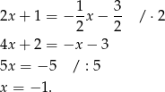  1- 3- 2x + 1 = − 2x − 2 / ⋅2 4x + 2 = −x − 3 5x = − 5 / : 5 x = − 1. 