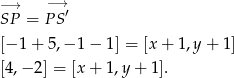−→ −→ SP = PS ′ [−1 + 5 ,− 1 − 1] = [x + 1,y + 1] [4,− 2] = [x + 1 ,y + 1 ]. 