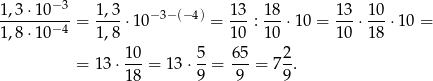  −3 1-,3⋅10--- = 1,3-⋅10−3− (− 4) = 13-: 18-⋅10 = 1-3⋅ 10-⋅10 = 1 ,8⋅10 −4 1,8 10 10 1 0 18 1-0 5- 65- 2- = 1 3⋅1 8 = 13 ⋅9 = 9 = 79 . 