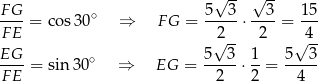  √ -- √ -- F-G-= cos30 ∘ ⇒ FG = 5---3⋅ --3-= 15- F E √2-- 2 √4-- EG 5 3 1 5 3 ----= sin 30∘ ⇒ EG = -----⋅ --= ----- F E 2 2 4 