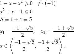  2 1 − x − x ≥ 0 / ⋅(− 1) x 2 + x − 1 ≤ 0 Δ = 1 + 4 =√ 5- √ -- − 1 − 5 − 1 + 5 x 1 = ---------, x2 = ---------- ⟨ 2 √ -- √ -⟩ 2 −-1−----5-−-1-+---5- x ∈ 2 , 2 . 