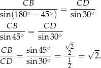  CB CD --------∘-----∘- = ------∘ sin(18 0 − 45 ) sin 30 --CB--- -CD---- sin 45∘ = sin 30∘ ∘ √ 2 -CB- sin-45- -2- √ -- CD = sin 30∘ = 1 = 2. 2 