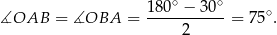  ∘ ∘ ∡OAB = ∡OBA = 180--−-3-0- = 75∘. 2 