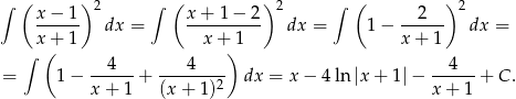 ∫ ( ) 2 ∫ ( )2 ∫ ( ) 2 x−--1- dx = x-+-1-−-2- dx = 1− --2--- dx = x+ 1 x + 1 x + 1 ∫ ( 4 4 ) 4 = 1 − ------+ -------2- dx = x − 4 ln |x+ 1|− ------+ C. x + 1 (x + 1) x+ 1 