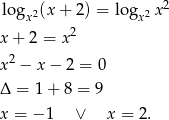  lo gx2(x+ 2) = logx2 x 2 2 x + 2 = x x 2 − x − 2 = 0 Δ = 1 + 8 = 9 x = − 1 ∨ x = 2. 