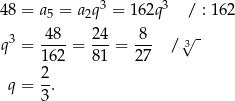  3 3 48 = a5 = a2q = 162q / : 162 3 -48- 2-4 -8- 3√ - q = 1 62 = 8 1 = 2 7 / 2 q = --. 3 