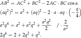  2 2 2 AB = AC + BC − 2AC ⋅BC c(osα ) (aq2)2 = a2 + (aq)2 − 2⋅ a⋅aq ⋅ − q- 4 a2q2 2 a2q4 = a2 + a2q2 + ----- / ⋅-2- 2 a 2q4 = 2 + 2q2 + q2. 