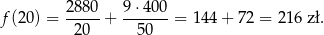  28 80 9 ⋅400 f (20) = ----- + -------= 144 + 72 = 2 16 z ł. 2 0 50 