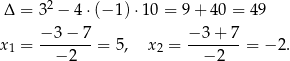  2 Δ = 3 − 4 ⋅(− 1)⋅ 10 = 9 + 40 = 4 9 −3-−-7- −-3+--7 x1 = −2 = 5, x 2 = − 2 = − 2. 