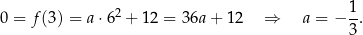  1 0 = f (3) = a⋅ 62 + 1 2 = 36a + 12 ⇒ a = − -. 3 