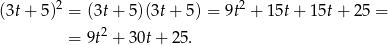  2 2 (3t + 5) = (3t + 5)(3t + 5) = 9t + 15t + 15t+ 25 = = 9t2 + 30t + 25. 