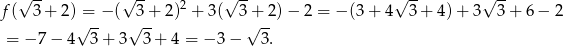  √ -- √ -- 2 √ -- √ -- √ -- f( 3 + 2)√=-− ( √3-+ 2) + 3( 3√+-2) − 2 = − (3 + 4 3 + 4 )+ 3 3+ 6 − 2 = − 7− 4 3 + 3 3 + 4 = − 3 − 3. 
