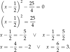 ( )2 x − 1- − 25- = 0 2 4 ( )2 x − 1- = 25- 2 4 1 5 1 5 x − --= − -- ∨ x − --= -- 2 2 2 2 x = − 4-= − 2 ∨ x = 6-= 3 . 2 2 