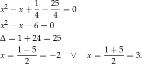 x2 − x + 1-− 25-= 0 4 4 x2 − x − 6 = 0 Δ = 1+ 24 = 25 1− 5 1+ 5 x = -----= − 2 ∨ x = ------= 3. 2 2 
