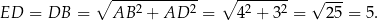  ∘ ------------ ∘ ------- √ --- ED = DB = AB 2 + AD 2 = 42 + 32 = 25 = 5. 