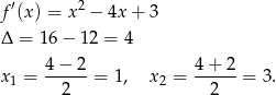 ′ 2 f (x) = x − 4x + 3 Δ = 16− 12 = 4 4 − 2 4+ 2 x1 = ------= 1, x 2 = ------= 3 . 2 2 