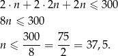 2 ⋅n + 2⋅ 2n + 2n ≤ 3 00 8n ≤ 300 n ≤ 300-= 75-= 3 7,5. 8 2 