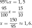 95 %x = 1,5 95-- 15- 100x = 10 150 x = ----≈ 1,6. 95 