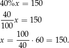 40 %x = 150 -40-x = 150 1 00 100 x = ----⋅60 = 150. 40 