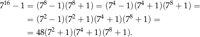  16 8 8 4 4 8 7 − 1 = (7 − 1)(7 + 1) = (7 − 1)(7 + 1)(7 + 1) = = (72 − 1)(72 + 1)(74 + 1)(78 + 1) = 2 4 8 = 48(7 + 1)(7 + 1)(7 + 1). 