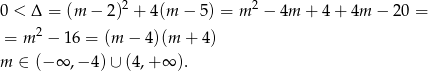 0 < Δ = (m − 2 )2 + 4(m − 5) = m 2 − 4m + 4+ 4m − 2 0 = = m 2 − 1 6 = (m − 4)(m + 4) m ∈ (− ∞ ,− 4) ∪ (4,+ ∞ ). 