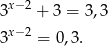 x−2 3 + 3 = 3,3 3x−2 = 0,3. 