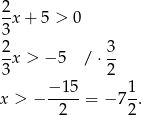 2 --x + 5 > 0 3 2-x > − 5 / ⋅ 3 3 2 − 15 1 x > − -2---= − 7 2. 
