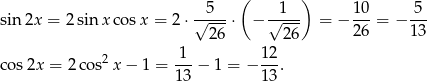  ( ) --5-- --1-- 10- 5-- sin2x = 2sin xco sx = 2 ⋅√ 2-6 ⋅ − √ 2-6 = − 26 = − 13 cos 2x = 2 cos2x − 1 = 1--− 1 = − 12. 13 13 