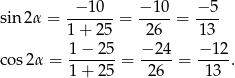 sin2 α = -−-10--= −-10-= −-5- 1 + 25 26 13 1− 2 5 − 24 − 12 cos 2α = -------= -----= -----. 1+ 2 5 26 13 