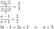 n(n−1) 2 (n+21)n-= -- ---2-- 3 n − 1 2 ------= -- n + 1 3 3n − 3 = 2n + 2 ⇒ n = 5 . 