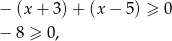 − (x+ 3)+ (x− 5) ≥ 0 − 8 ≥ 0, 