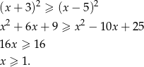 (x + 3)2 ≥ (x − 5)2 2 2 x + 6x + 9 ≥ x − 1 0x+ 25 16x ≥ 16 x ≥ 1. 