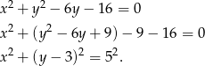 x2 + y2 − 6y − 16 = 0 2 2 x + (y − 6y + 9) − 9 − 16 = 0 x2 + (y − 3)2 = 5 2. 