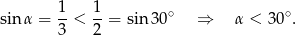  1 1 sin α = --< --= sin3 0∘ ⇒ α < 30 ∘. 3 2 