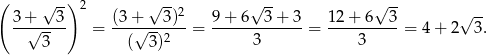 ( √ -) 2 √ -- √ -- √ -- 3+----3- (3-+---3)2- 9+--6--3-+-3- 12+--6--3- √ -- √ 3- = (√ 3)2 = 3 = 3 = 4+ 2 3. 