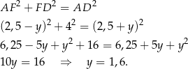 AF 2 + F D 2 = AD 2 2 2 2 (2,5 − y ) + 4 = (2,5+ y) 6 ,2 5− 5y+ y2 + 16 = 6,25 + 5y + y 2 1 0y = 16 ⇒ y = 1,6. 