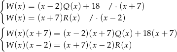 { W (x) = (x− 2)Q (x)+ 18 / ⋅(x + 7) W (x) = (x+ 7)R(x ) / ⋅(x − 2) { W (x)(x + 7 ) = (x− 2)(x + 7)Q (x) + 18(x + 7) W (x)(x − 2 ) = (x+ 7)(x − 2)R (x) 