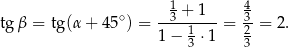  1 + 1 4 tgβ = tg(α + 45∘) = -3-------= -3 = 2. 1− 13 ⋅ 1 23 