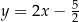  5 y = 2x − 2 