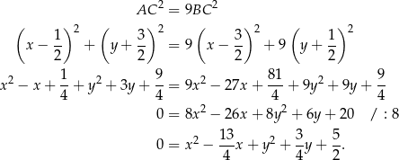  AC 2 = 9BC 2 ( ) ( ) ( ) ( ) 1- 2 3- 2 3- 2 1- 2 x − 2 + y + 2 = 9 x − 2 + 9 y + 2 x 2 − x + 1-+ y2 + 3y + 9-= 9x2 − 27x + 8-1+ 9y2 + 9y + 9- 4 4 4 4 0 = 8x2 − 26x + 8y 2 + 6y + 2 0 / : 8 0 = x2 − 13x + y2 + 3y + 5-. 4 4 2 