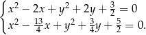 { x2 − 2x + y2 + 2y + 3 = 0 2 x2 − 143x + y2 + 34y + 52 = 0. 