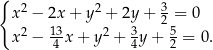 { 2 2 3 x − 2x + y + 2y + 2 = 0 x2 − 13x + y2 + 3y + 5= 0. 4 4 2 