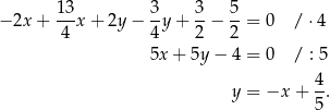  13- 3- 3- 5- − 2x + 4 x + 2y − 4 y+ 2 − 2 = 0 / ⋅4 5x + 5y − 4 = 0 / : 5 y = −x + 4. 5 
