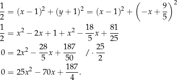  ( ) 2 1-= (x − 1)2 + (y+ 1)2 = (x − 1)2 + −x + 9- 2 5 1 2 2 18 81 --= x − 2x + 1 + x − ---x+ --- 2 5 25 0 = 2x2 − 28-x+ 187- / ⋅ 25 5 50 2 2 187- 0 = 25x − 70x + 4 . 