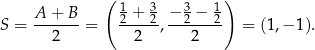  ( ) A-+--B- 12 +-32-−--32 −-12 S = 2 = 2 , 2 = (1,− 1). 
