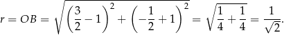  ∘ ------------------------- ( ) 2 ( )2 ∘ ------ r = OB = 3− 1 + − 1-+ 1 = 1-+ 1-= √1--. 2 2 4 4 2 