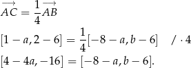−→ 1−→ AC = -AB 4 [1− a,2− 6] = 1[− 8− a,b− 6] / ⋅4 4 [4− 4a,− 16] = [−8 − a ,b − 6 ]. 