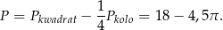  1- P = Pkwadrat − 4Pkolo = 18− 4,5π . 